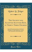 The Ancient and Accepted Scottish Rite, in Thirty-Three Degrees