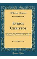 Kyrios Christos: Geschichte des Christusglaubens von den Anfängen des Christentums bis Irenaeus (Classic Reprint)