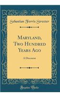 Maryland, Two Hundred Years Ago: A Discourse (Classic Reprint)
