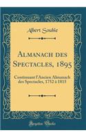 Almanach des Spectacles, 1895: Continuant l'Ancien Almanach des Spectacles, 1752 à 1815 (Classic Reprint)