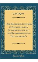 Der Badische Aufstand in Seinem Innern Zusammenhange Mit Der Reformbewegung Deutschland's (Classic Reprint)