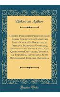Geberis Philosophi Perscicacissimi Summa Perfectionis Magisterij Insua Natura Ex Bibliothecæ Vaticanæ Exemplari Undecunq, Emendatißimo Nuper Edita, Cum Quorundam Capituloru, Vasorum, Et Fornacum, Inuolumine Altàs Mendosißimè Impresso Omissorum