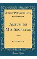 Album de MIS Secretos: PoesÃ­as (Classic Reprint)