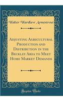 Adjusting Agricultural Production and Distribution in the Beckley Area to Meet Home Market Demands (Classic Reprint)