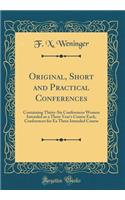Original, Short and Practical Conferences: Containing Thirty-Six Conferences Women Intended as a Three Year's Course Each, Conferences for Ea Three Intended Course (Classic Reprint)