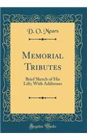 Memorial Tributes: Brief Sketch of His Life; With Addresses (Classic Reprint)