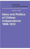Ideas and Politics of Chilean Independence 1808-1833