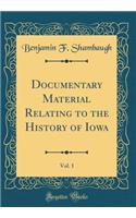 Documentary Material Relating to the History of Iowa, Vol. 1 (Classic Reprint)