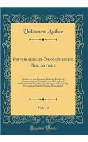 Physikalisch-Ökonomische Bibliothek, Vol. 22: Worinn Von Den Neuesten Büchern, Welche Die Naturgeschichte, Naturlehre Und Die Land-Und Stadtwirthschaft Betreffen, Zuverlässige Und Volständige Na