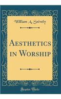 Aesthetics in Worship (Classic Reprint)