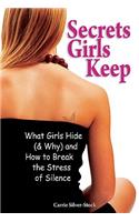Secrets Girls Keep: What Girls Hide (& Why) and How to Break the Stress of Silence