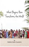 What Begins Here Transforms the World