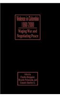 Violence in Colombia, 1990-2000: Waging War and Negotiating Peace