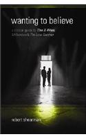 Wanting to Believe: A Critical Guide to the X-Files, Millennium & the Lone Gunmen