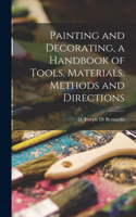 Painting and Decorating, a Handbook of Tools, Materials, Methods and Directions