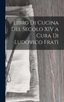 Libro Di Cucina Del Secolo XIV a Cura Di Ludovico Frati