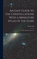 Easy Guide to the Constellations With a Miniature Atlas of the Stars