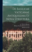 De Basilicae Vaticanae Antiquissima Et Nova Structura