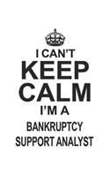 I Can't Keep Calm I'm A Bankruptcy Support Analyst