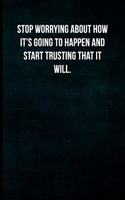 Stop worrying about how it's going to happen and start trusting that it will.