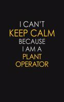 I Can't Keep Calm Because I Am A Plant Operator