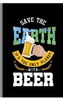 Save the Earth It's The only Planet with Beer