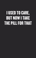 I Used to Care, But Now I Take a Pill for That