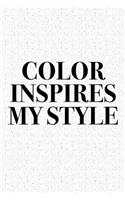 Color Inspires My Style: A 6x9 Inch Matte Softcover Diary Notebook with 120 Blank Lined Pages and a Creative Style and Fashion Cover Slogan