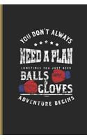 You Dont Always Need a Plan Sometimes You Just Need Balls and Gloves: For Training Log and Diary Journal for Boxing Lover (6x9) Lined Notebook to Write in