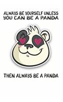 Always Be Yourself Unless You Can Be A Panda Then Always Be A Panda