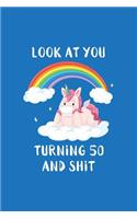 Look At You Turning 50 And Shit: Unicorn Birthday Gag Gift Lined Notebook Small 6 x 9 Size 120 pages