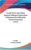 Cyrilli Vel UT Alii Volunt Johannis Philoponi Opusculum Utilissimam de Differentiis Vocum Graecarum (1615)