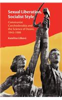 Sexual Liberation, Socialist Style: Communist Czechoslovakia and the Science of Desire, 1945-1989