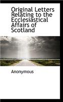 Original Letters Relating to the Ecclesiastical Affairs of Scotland: (English)