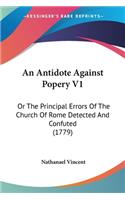 Antidote Against Popery V1: Or The Principal Errors Of The Church Of Rome Detected And Confuted (1779)