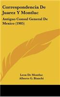 Correspondencia De Juarez Y Montluc: Antiguo Consul General De Mexico (1905)