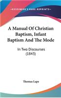 A Manual Of Christian Baptism, Infant Baptism And The Mode