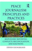 Peace Journalism Principles and Practices: Responsibly Reporting Conflicts, Reconciliation, and Solutions