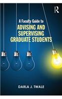 A Faculty Guide to Advising and Supervising Graduate Students