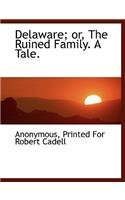 Delaware; Or, the Ruined Family. a Tale.