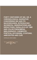 Forty Centuries of Ink; Or, a Chronological Narrative Concerning Ink and Its Backgrounds, Introducing Incidental Observations and Deductions, Parallel