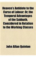 Heaven's Antidote to the Curse of Labour; Or, the Temporal Advantages of the Sabbath, Considered in Relation to the Working Classes