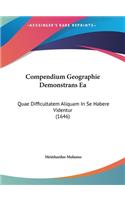Compendium Geographie Demonstrans Ea: Quae Difficultatem Aliquam In Se Habere Videntur (1646)(Latin)
