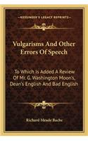 Vulgarisms and Other Errors of Speech: To Which Is Added a Review of Mr. G. Washington Moon's, Dean's English and Bad English
