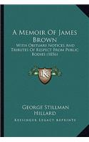 A Memoir Of James Brown: With Obituary Notices And Tributes Of Respect From Public Bodies (1856)(English)