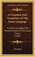 A Grammar and Vocabulary of the Susoo Language: To Which Are Added the Names of Some of the Susoo Towns (1802)