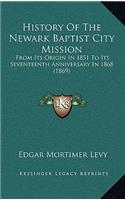 History Of The Newark Baptist City Mission: From Its Origin In 1851 To Its Seventeenth Anniversary In 1868 (1869)(English)