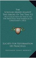 The Scholar Armed Against The Errors Of The Time V2: Or A Collection Of Tracts On The Principles And Evidences Of Christianity (1812)