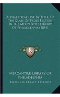 Alphabetical List, By Title, Of The Class Of Prose Fiction In The Mercantile Library Of Philadelphia (1891)