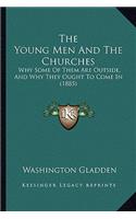 Young Men And The Churches: Why Some Of Them Are Outside, And Why They Ought To Come In (1885)